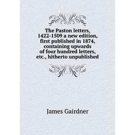 

Книга The Paston letters, 1422-1509 a new edition, first published in 1874, containing upwards of four hundred letters, etc., hitherto unpublished