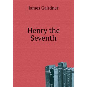 

Книга Henry the Seventh. Gairdner James