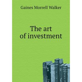 

Книга The art of investment. Gaines Morrell Walker