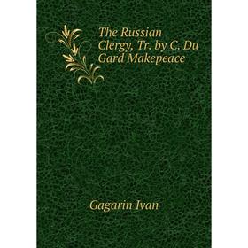 

Книга The Russian Clergy, Tr. by C. Du Gard Makepeace. Gagarin Ivan