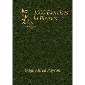 

Книга 1000 Exercises in Physics. Gage Alfred Payson