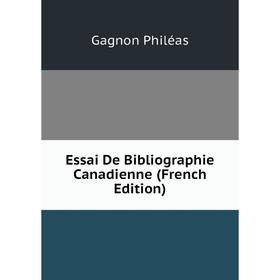 

Книга Essai De Bibliographie Canadienne (French Edition). Gagnon Philéas