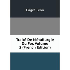 

Книга Traité De Métallurgie Du Fer, Volume 2 (French Edition). Gages Léon