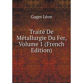 

Книга Traité De Métallurgie Du Fer, Volume 1 (French Edition). Gages Léon