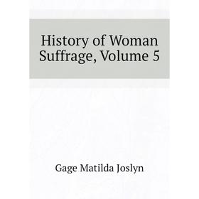 

Книга History of Woman Suffrage, Volume 5. Gage Matilda Joslyn