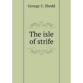 

Книга The isle of strife. George C. Shedd