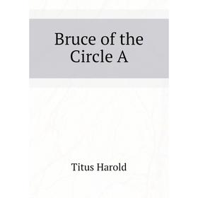 

Книга Bruce of the Circle A. Titus Harold