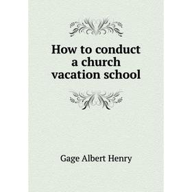 

Книга How to conduct a church vacation school. Gage Albert Henry