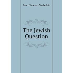 

Книга The Jewish Question. Arno Clemens Gaebelein
