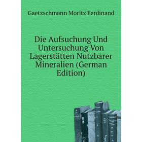 

Книга Die Aufsuchung Und Untersuchung Von Lagerstätten Nutzbarer Mineralien (German Edition). Gaetzschmann Moritz Ferdinand