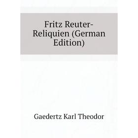 

Книга Fritz Reuter-Reliquien (German Edition). Gaedertz Karl Theodor