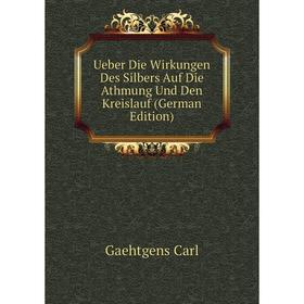 

Книга Ueber Die Wirkungen Des Silbers Auf Die Athmung Und Den Kreislauf (German Edition). Gaehtgens Carl