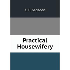 

Книга Practical Housewifery. C. F. Gadsden