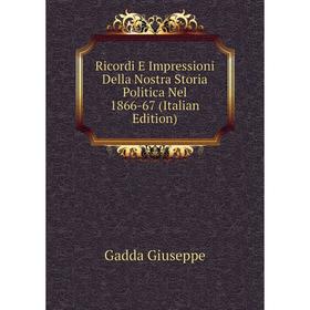 

Книга Ricordi E Impressioni Della Nostra Storia Politica Nel 1866-67 (Italian Edition). Gadda Giuseppe