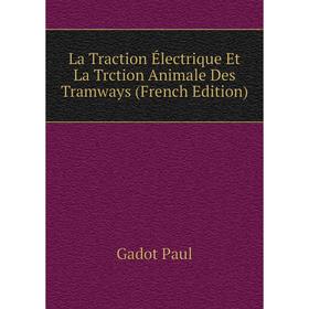 

Книга La Traction Électrique Et La Trction Animale Des Tramways