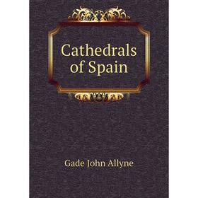 

Книга Cathedrals of Spain. Gade John Allyne