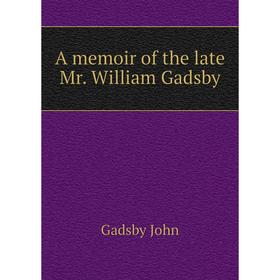 

Книга A memoir of the late Mr. William Gadsby. Gadsby John