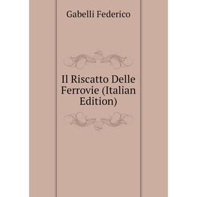 

Книга Il Riscatto Delle Ferrovie (Italian Edition). Gabelli Federico