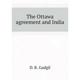 

Книга The Ottawa agreement and India. D. R. Gadgil