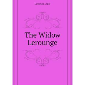 

Книга The Widow Lerounge. Gaboriau Emile
