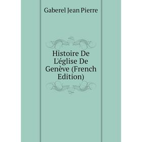 

Книга Histoire De L'église De Genève (French Edition). Gaberel Jean Pierre