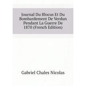 

Книга Journal Du Blocus Et Du Bombardement De Verdun Pendant La Guerre De 1870