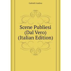 

Книга Scene Publiesi (Dal Vero) (Italian Edition). Gabrieli andrea
