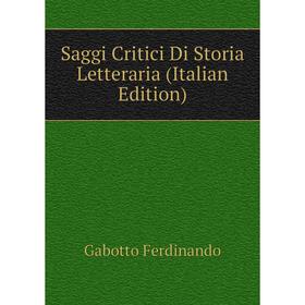 

Книга Saggi Critici Di Storia Letteraria (Italian Edition). Gabotto Ferdinando