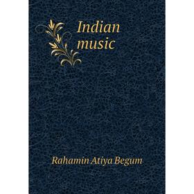 

Книга Indian music. Rahamin Atiya Begum