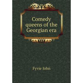 

Книга Comedy queens of the Georgian era. Fyvie John
