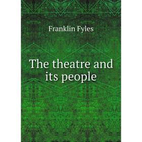 

Книга The theatre and its people. Franklin Fyles