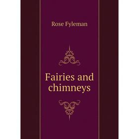 

Книга Fairies and chimneys. Rose Fyleman