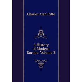 

Книга A history of Modern Europe, Volume 3. Charles Alan Fyffe