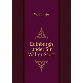 

Книга Edinburgh under Sir Walter Scott. W. T. Fyfe