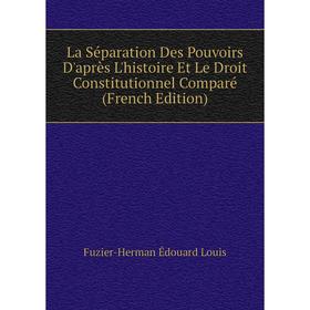 

Книга La Séparation Des Pouvoirs D'après L'histoire Et Le Droit Constitutionnel Comparé