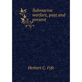 

Книга Submarine warfare, past and present. Herbert C. Fyfe