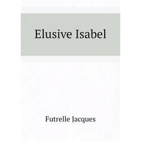 

Книга Elusive Isabel. Futrelle Jacques