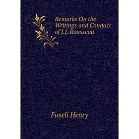 

Книга Remarks On the Writings and Conduct of J. J. Rousseau. Fuseli Henry