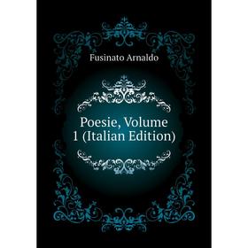 

Книга Poesie, Volume 1 (Italian Edition). Fusinato Arnaldo