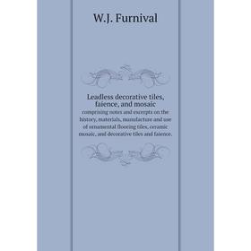 

Книга Leadless decorative tiles, faience, and mosaiccomprising notes and excerpts on the history, materials, manufacture and use of ornamental floorin