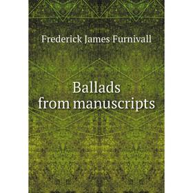 

Книга Ballads from manuscripts. Frederick James Furnivall