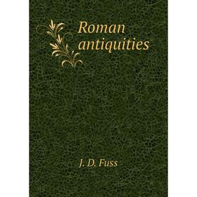 

Книга Roman antiquities. J. D. Fuss