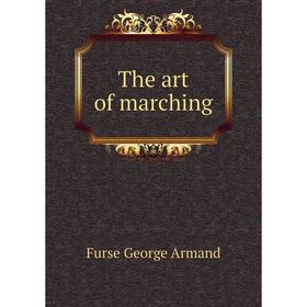 

Книга The art of marching. Furse George Armand