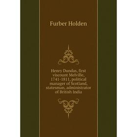 

Книга Henry Dundas, first viscount Melville, 1741-1811, political manager of Scotland, statesman, administrator of British India. Furber Holden