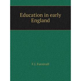 

Книга Education in early England. F. J. Furnivall