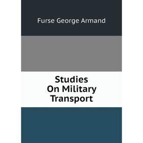 

Книга Studies On Military Transport. Furse George Armand