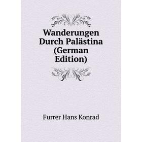 

Книга Wanderungen Durch Palästina (German Edition). Furrer Hans Konrad