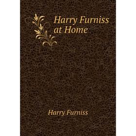 

Книга Harry Furniss at Home. Furniss Harry