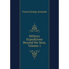 

Книга Military Expeditions Beyond the Seas, Volume 1