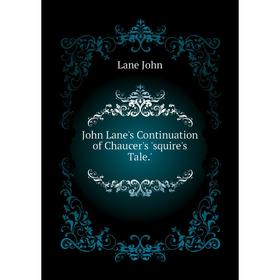 

Книга John Lane's Continuation of Chaucer's 'squire's Tale. '